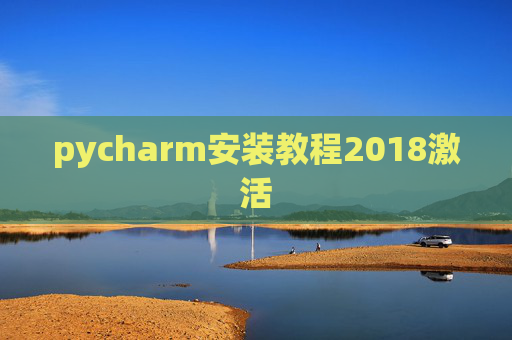 pycharm安装教程2018激活 pycharm安装教程2018激活